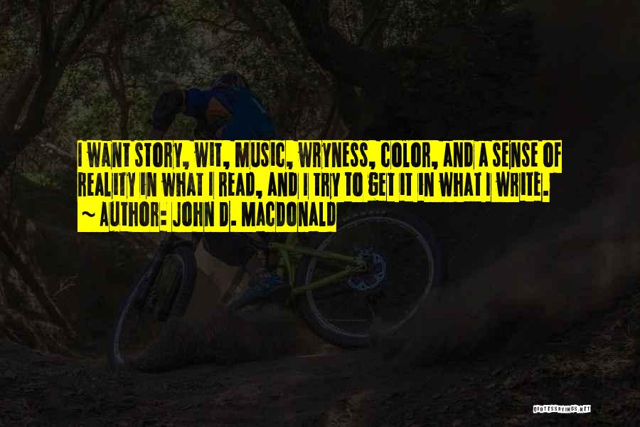 John D. MacDonald Quotes: I Want Story, Wit, Music, Wryness, Color, And A Sense Of Reality In What I Read, And I Try To