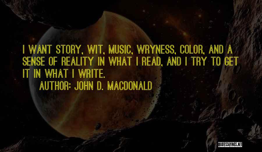 John D. MacDonald Quotes: I Want Story, Wit, Music, Wryness, Color, And A Sense Of Reality In What I Read, And I Try To