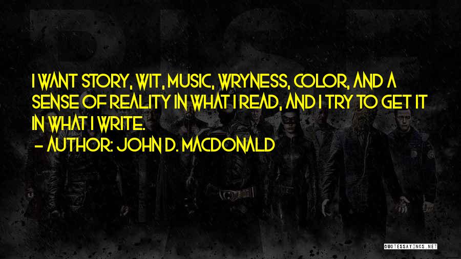 John D. MacDonald Quotes: I Want Story, Wit, Music, Wryness, Color, And A Sense Of Reality In What I Read, And I Try To