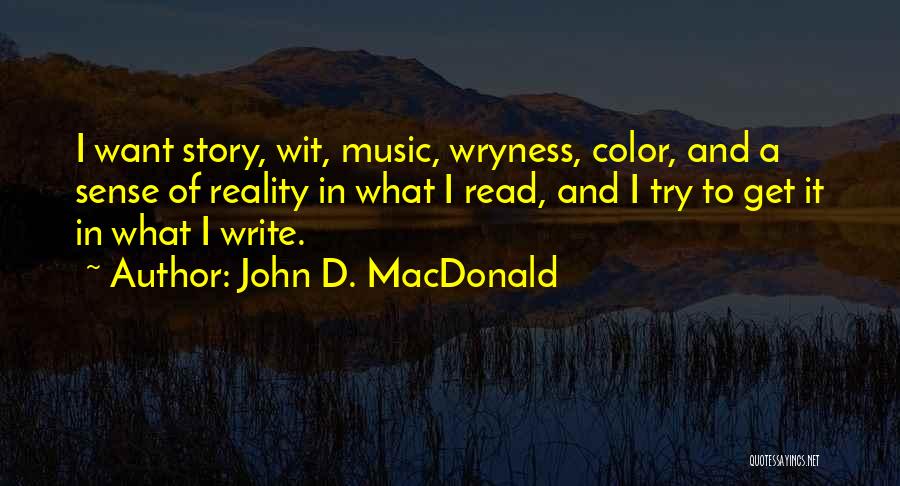 John D. MacDonald Quotes: I Want Story, Wit, Music, Wryness, Color, And A Sense Of Reality In What I Read, And I Try To
