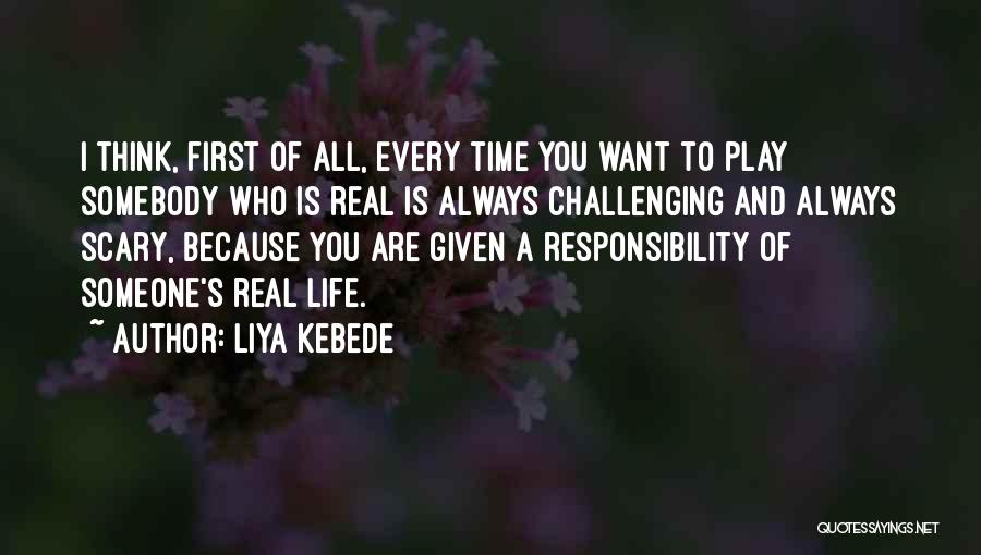 Liya Kebede Quotes: I Think, First Of All, Every Time You Want To Play Somebody Who Is Real Is Always Challenging And Always