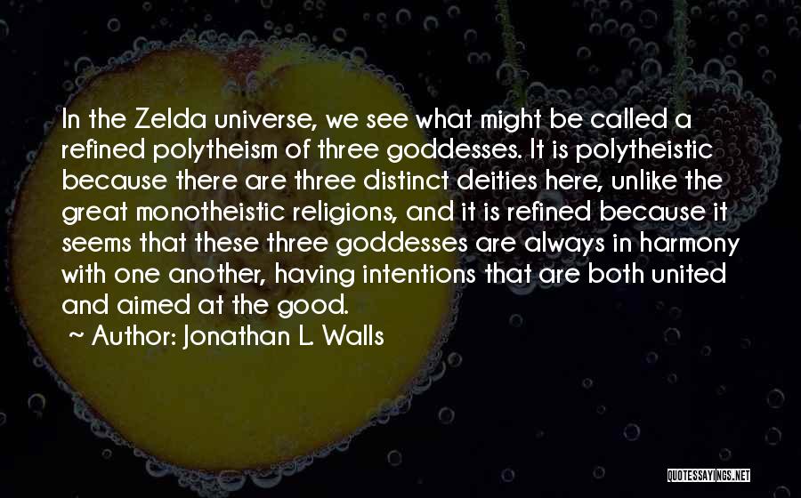 Jonathan L. Walls Quotes: In The Zelda Universe, We See What Might Be Called A Refined Polytheism Of Three Goddesses. It Is Polytheistic Because