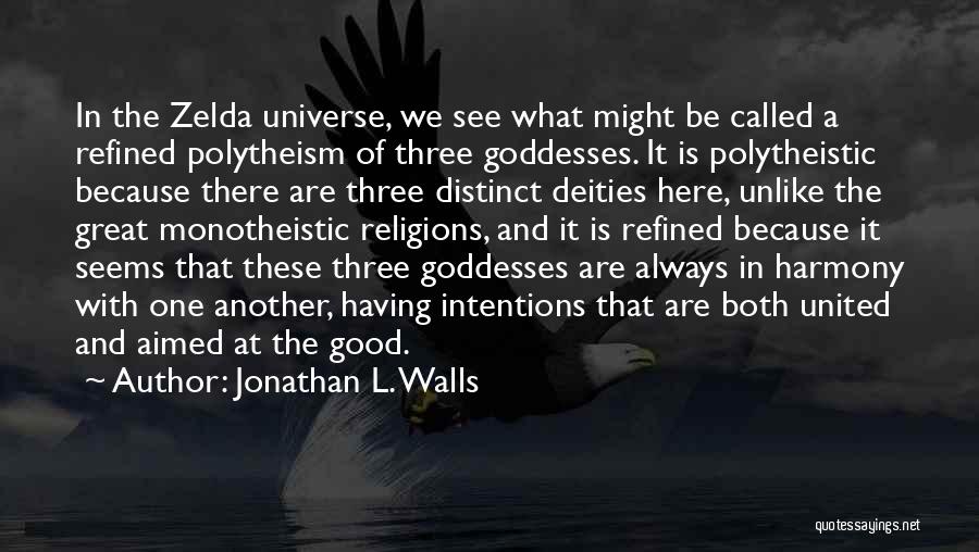 Jonathan L. Walls Quotes: In The Zelda Universe, We See What Might Be Called A Refined Polytheism Of Three Goddesses. It Is Polytheistic Because