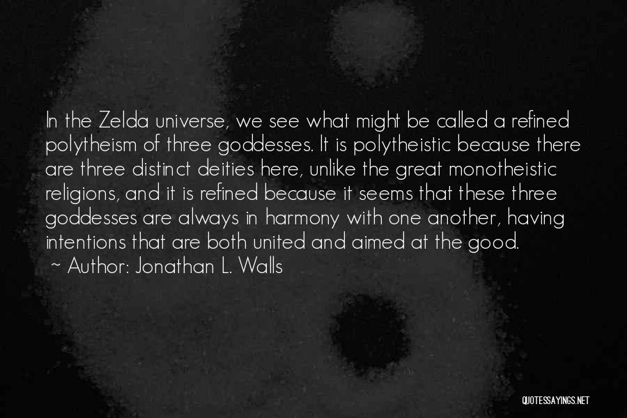 Jonathan L. Walls Quotes: In The Zelda Universe, We See What Might Be Called A Refined Polytheism Of Three Goddesses. It Is Polytheistic Because