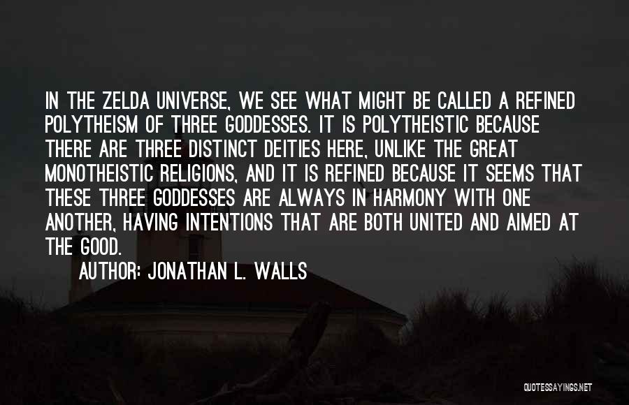 Jonathan L. Walls Quotes: In The Zelda Universe, We See What Might Be Called A Refined Polytheism Of Three Goddesses. It Is Polytheistic Because