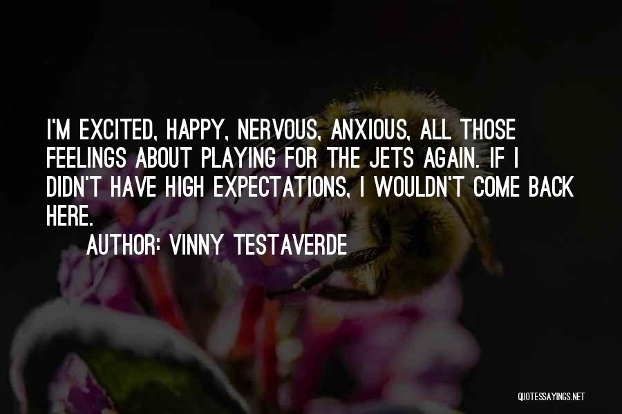 Vinny Testaverde Quotes: I'm Excited, Happy, Nervous, Anxious, All Those Feelings About Playing For The Jets Again. If I Didn't Have High Expectations,