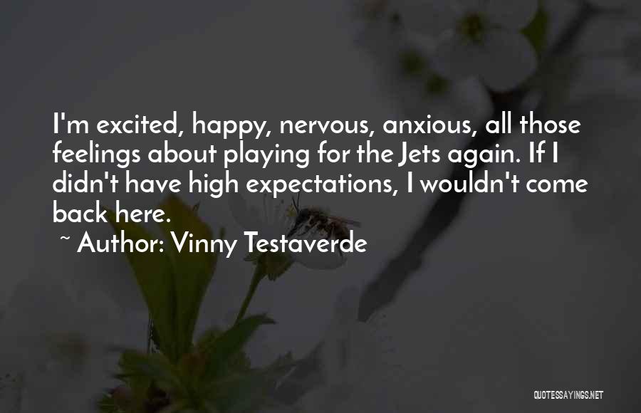 Vinny Testaverde Quotes: I'm Excited, Happy, Nervous, Anxious, All Those Feelings About Playing For The Jets Again. If I Didn't Have High Expectations,