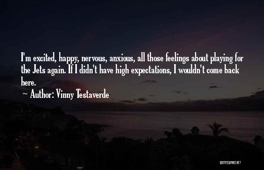 Vinny Testaverde Quotes: I'm Excited, Happy, Nervous, Anxious, All Those Feelings About Playing For The Jets Again. If I Didn't Have High Expectations,