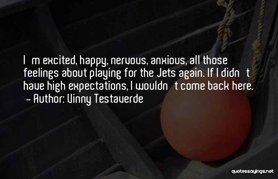 Vinny Testaverde Quotes: I'm Excited, Happy, Nervous, Anxious, All Those Feelings About Playing For The Jets Again. If I Didn't Have High Expectations,