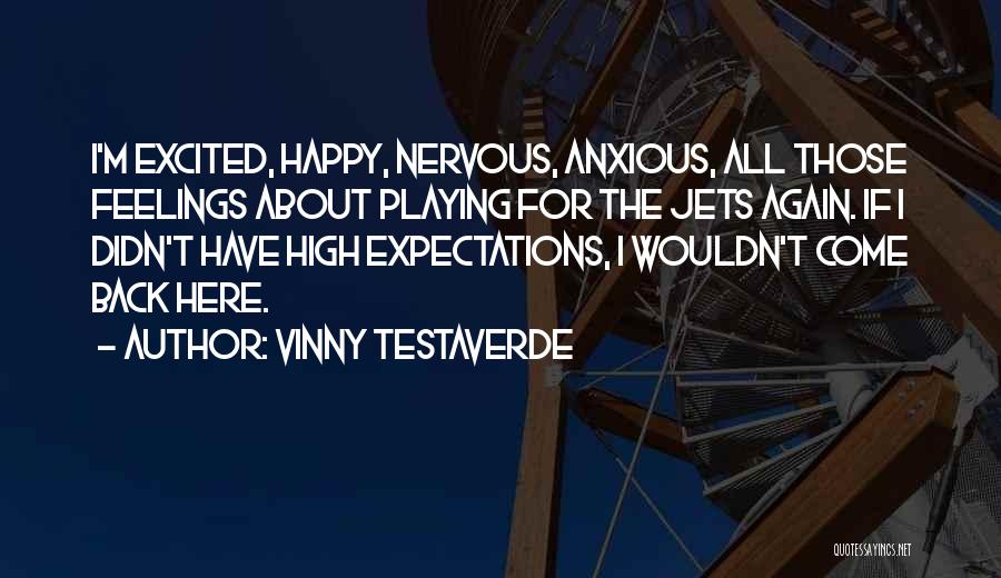 Vinny Testaverde Quotes: I'm Excited, Happy, Nervous, Anxious, All Those Feelings About Playing For The Jets Again. If I Didn't Have High Expectations,