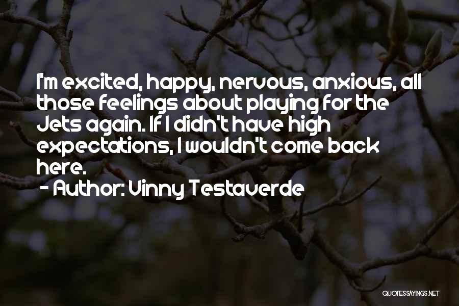 Vinny Testaverde Quotes: I'm Excited, Happy, Nervous, Anxious, All Those Feelings About Playing For The Jets Again. If I Didn't Have High Expectations,