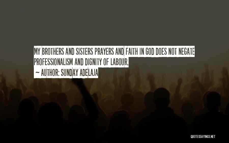 Sunday Adelaja Quotes: My Brothers And Sisters Prayers And Faith In God Does Not Negate Professionalism And Dignity Of Labour.