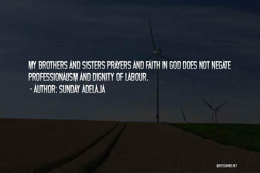 Sunday Adelaja Quotes: My Brothers And Sisters Prayers And Faith In God Does Not Negate Professionalism And Dignity Of Labour.
