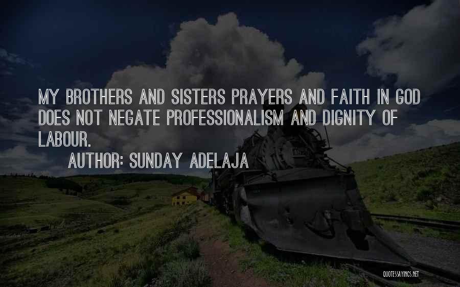 Sunday Adelaja Quotes: My Brothers And Sisters Prayers And Faith In God Does Not Negate Professionalism And Dignity Of Labour.