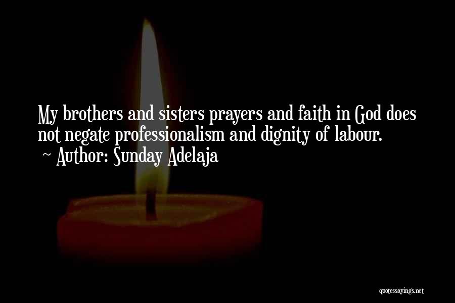 Sunday Adelaja Quotes: My Brothers And Sisters Prayers And Faith In God Does Not Negate Professionalism And Dignity Of Labour.