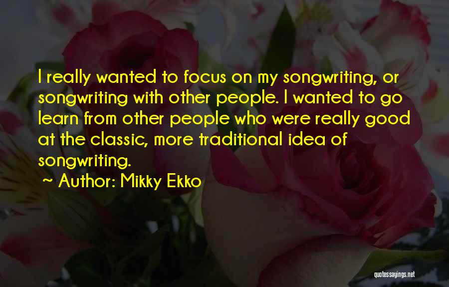 Mikky Ekko Quotes: I Really Wanted To Focus On My Songwriting, Or Songwriting With Other People. I Wanted To Go Learn From Other
