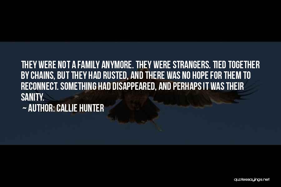 Callie Hunter Quotes: They Were Not A Family Anymore. They Were Strangers. Tied Together By Chains, But They Had Rusted, And There Was