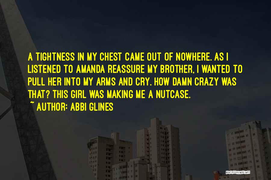 Abbi Glines Quotes: A Tightness In My Chest Came Out Of Nowhere. As I Listened To Amanda Reassure My Brother, I Wanted To