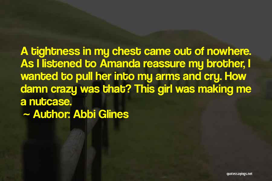 Abbi Glines Quotes: A Tightness In My Chest Came Out Of Nowhere. As I Listened To Amanda Reassure My Brother, I Wanted To
