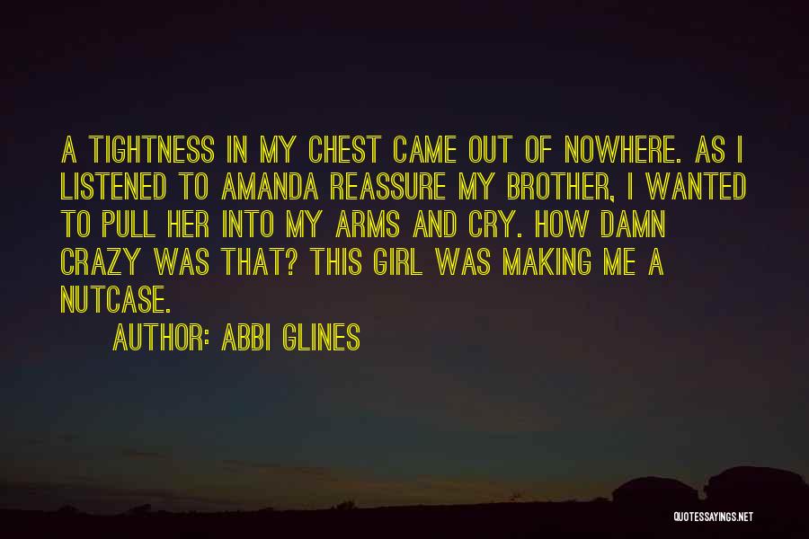 Abbi Glines Quotes: A Tightness In My Chest Came Out Of Nowhere. As I Listened To Amanda Reassure My Brother, I Wanted To