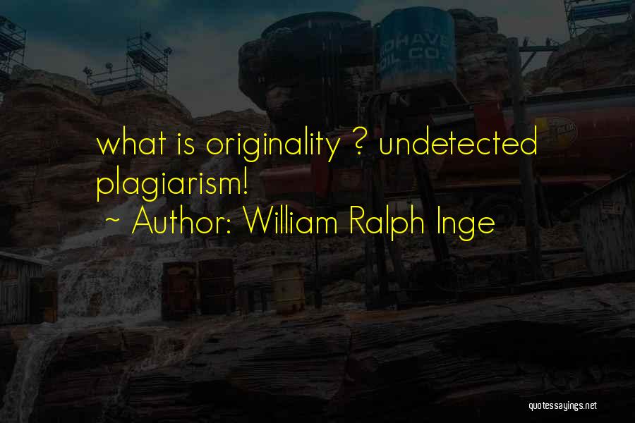 William Ralph Inge Quotes: What Is Originality ? Undetected Plagiarism!