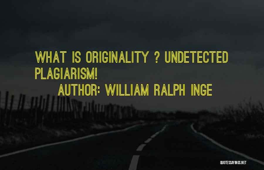 William Ralph Inge Quotes: What Is Originality ? Undetected Plagiarism!