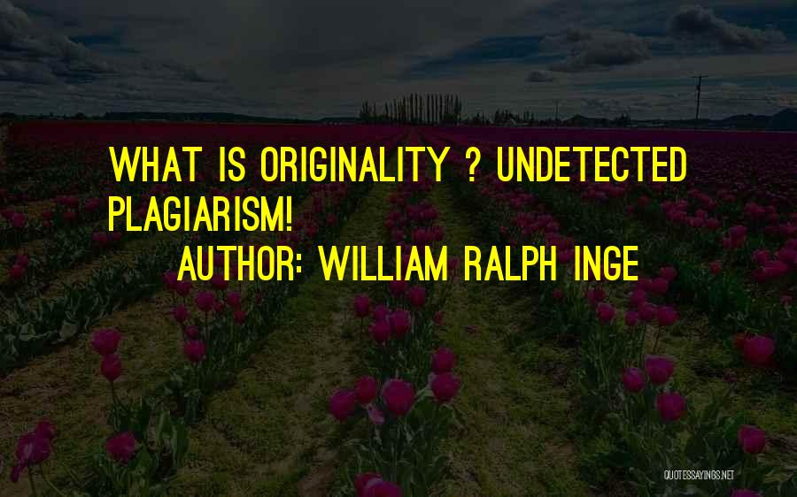 William Ralph Inge Quotes: What Is Originality ? Undetected Plagiarism!