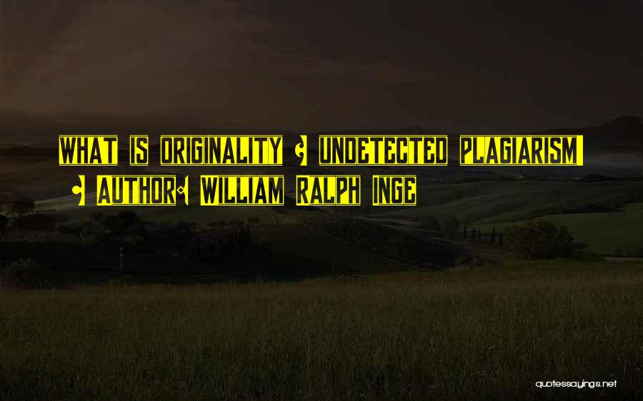 William Ralph Inge Quotes: What Is Originality ? Undetected Plagiarism!