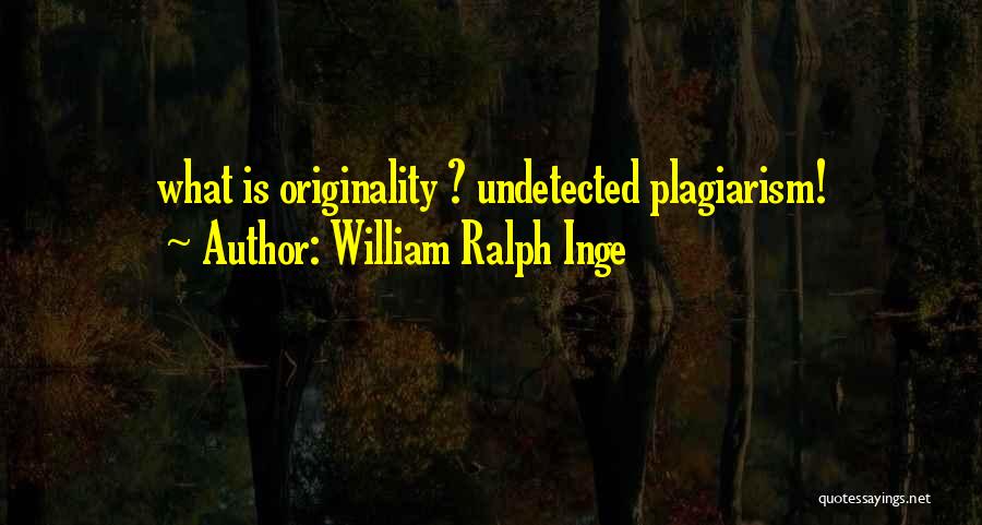 William Ralph Inge Quotes: What Is Originality ? Undetected Plagiarism!