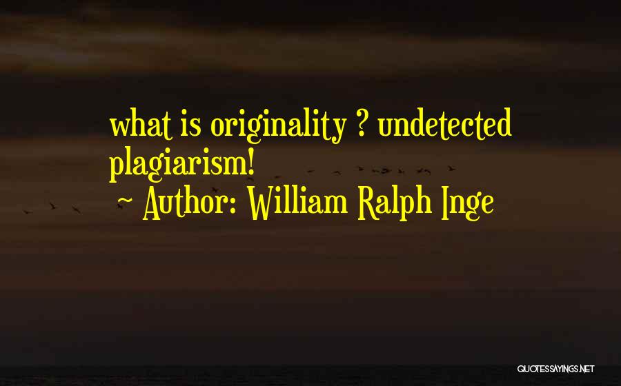 William Ralph Inge Quotes: What Is Originality ? Undetected Plagiarism!