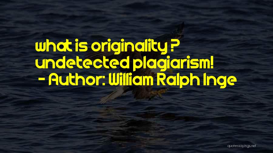 William Ralph Inge Quotes: What Is Originality ? Undetected Plagiarism!