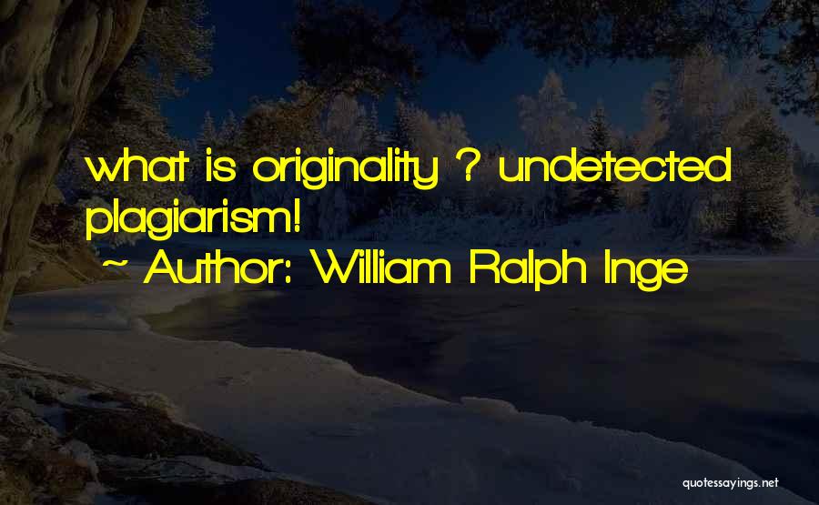 William Ralph Inge Quotes: What Is Originality ? Undetected Plagiarism!