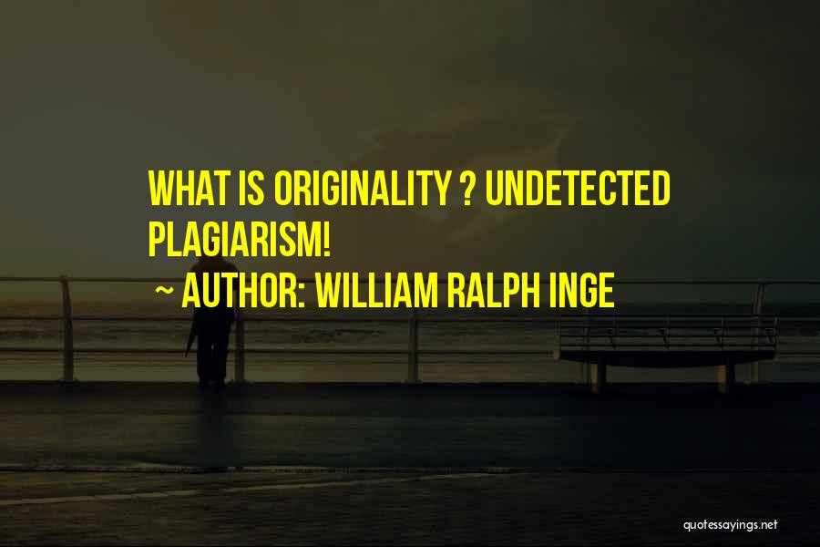 William Ralph Inge Quotes: What Is Originality ? Undetected Plagiarism!