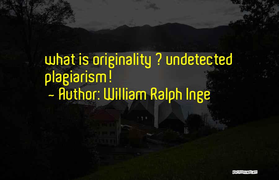 William Ralph Inge Quotes: What Is Originality ? Undetected Plagiarism!