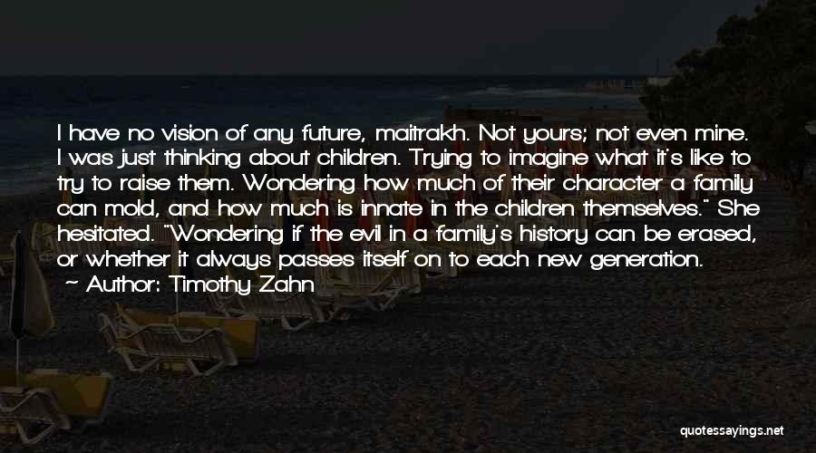 Timothy Zahn Quotes: I Have No Vision Of Any Future, Maitrakh. Not Yours; Not Even Mine. I Was Just Thinking About Children. Trying