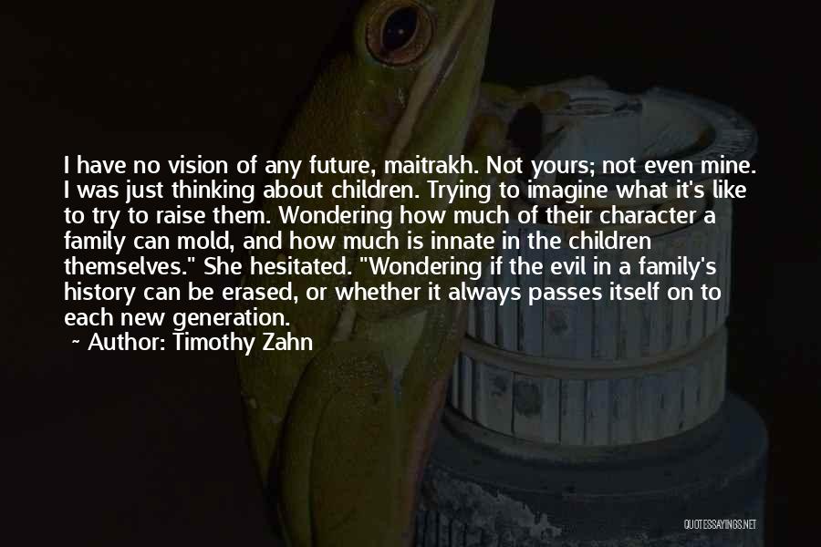 Timothy Zahn Quotes: I Have No Vision Of Any Future, Maitrakh. Not Yours; Not Even Mine. I Was Just Thinking About Children. Trying