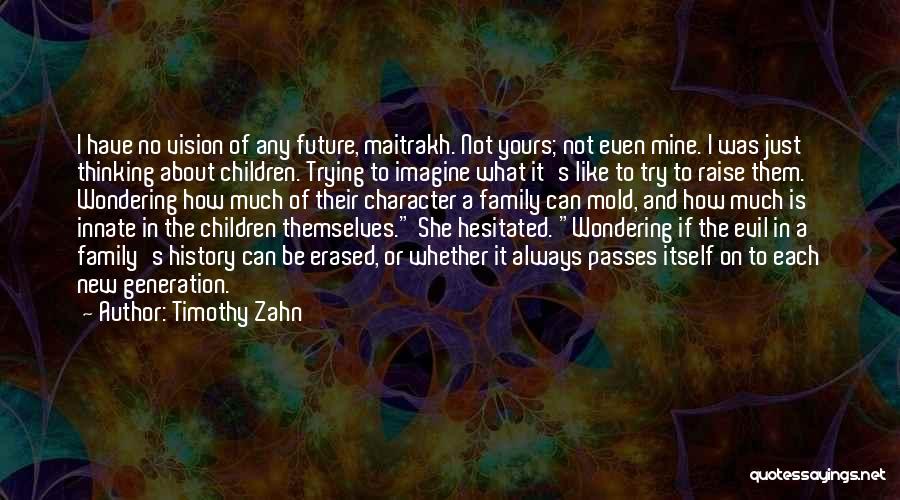 Timothy Zahn Quotes: I Have No Vision Of Any Future, Maitrakh. Not Yours; Not Even Mine. I Was Just Thinking About Children. Trying