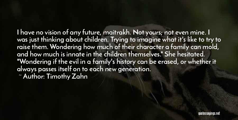 Timothy Zahn Quotes: I Have No Vision Of Any Future, Maitrakh. Not Yours; Not Even Mine. I Was Just Thinking About Children. Trying