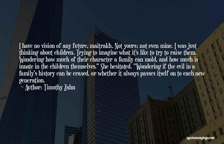 Timothy Zahn Quotes: I Have No Vision Of Any Future, Maitrakh. Not Yours; Not Even Mine. I Was Just Thinking About Children. Trying