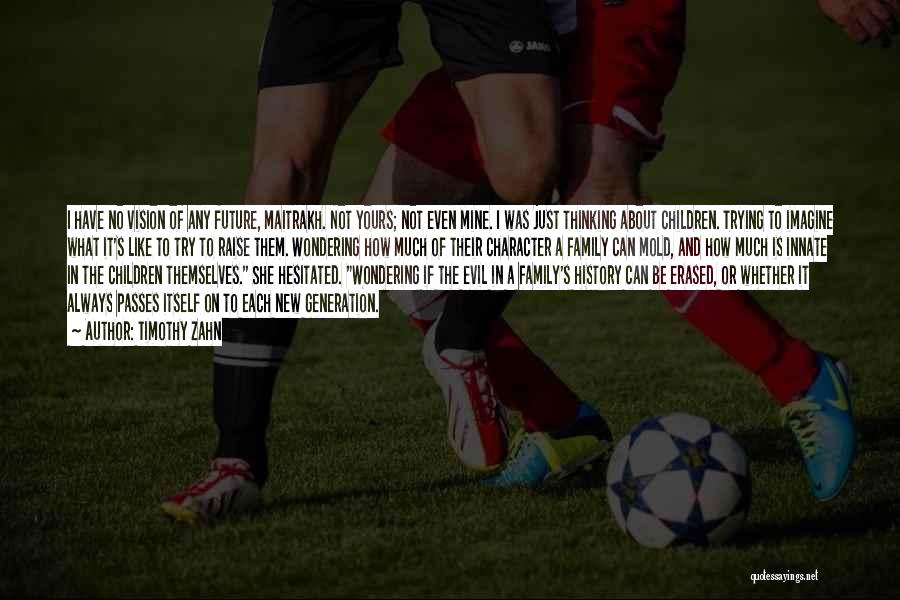 Timothy Zahn Quotes: I Have No Vision Of Any Future, Maitrakh. Not Yours; Not Even Mine. I Was Just Thinking About Children. Trying
