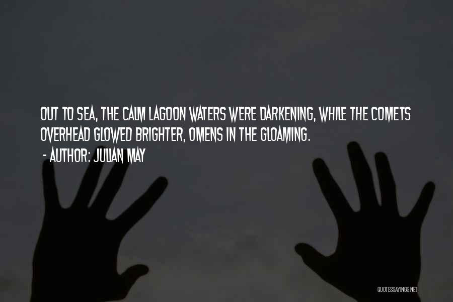 Julian May Quotes: Out To Sea, The Calm Lagoon Waters Were Darkening, While The Comets Overhead Glowed Brighter, Omens In The Gloaming.