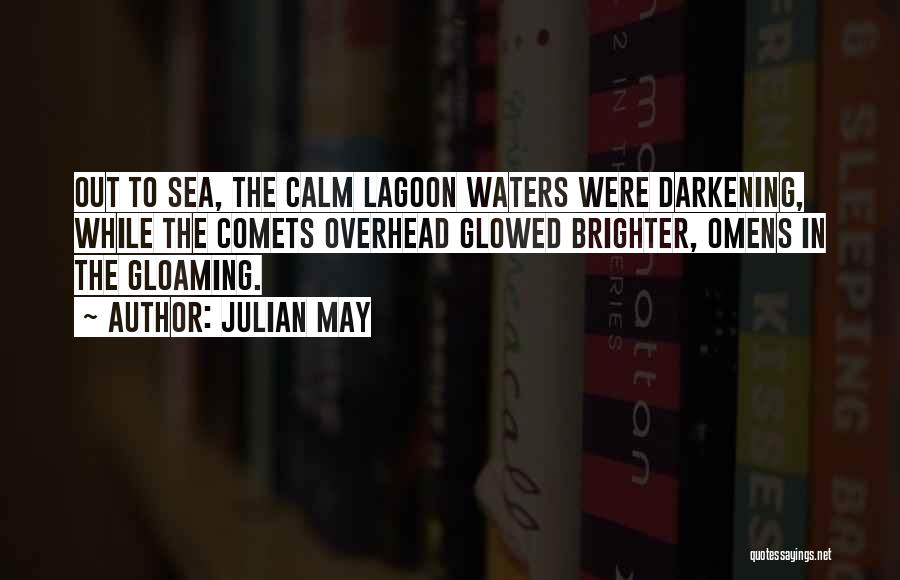 Julian May Quotes: Out To Sea, The Calm Lagoon Waters Were Darkening, While The Comets Overhead Glowed Brighter, Omens In The Gloaming.