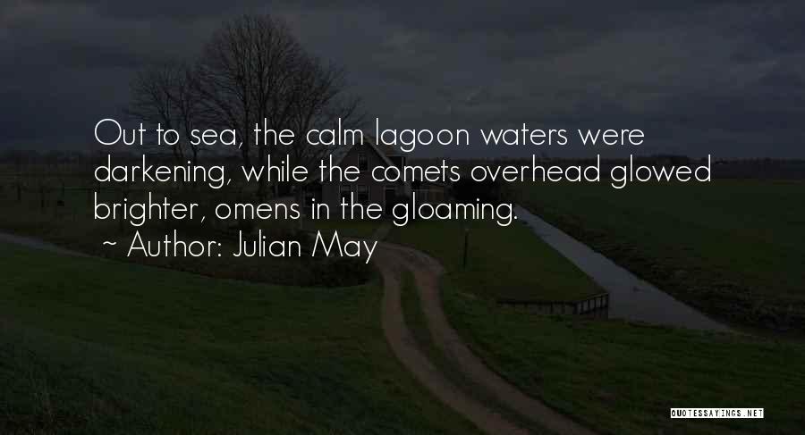 Julian May Quotes: Out To Sea, The Calm Lagoon Waters Were Darkening, While The Comets Overhead Glowed Brighter, Omens In The Gloaming.