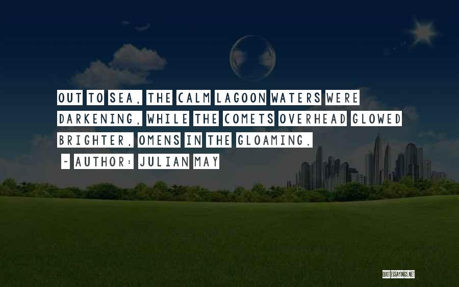 Julian May Quotes: Out To Sea, The Calm Lagoon Waters Were Darkening, While The Comets Overhead Glowed Brighter, Omens In The Gloaming.