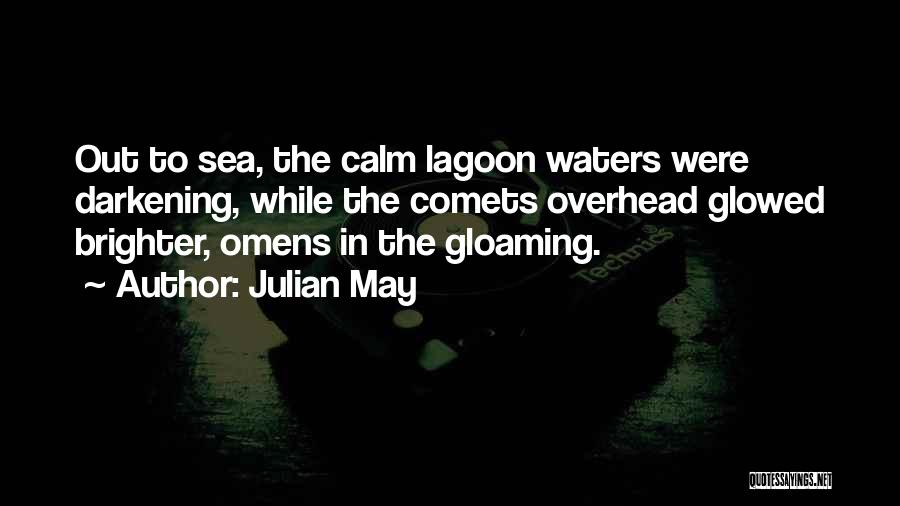 Julian May Quotes: Out To Sea, The Calm Lagoon Waters Were Darkening, While The Comets Overhead Glowed Brighter, Omens In The Gloaming.