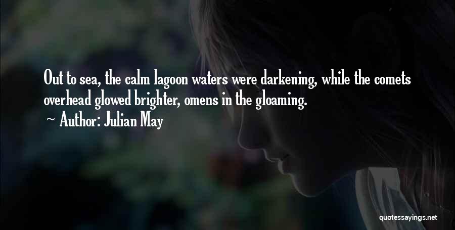 Julian May Quotes: Out To Sea, The Calm Lagoon Waters Were Darkening, While The Comets Overhead Glowed Brighter, Omens In The Gloaming.