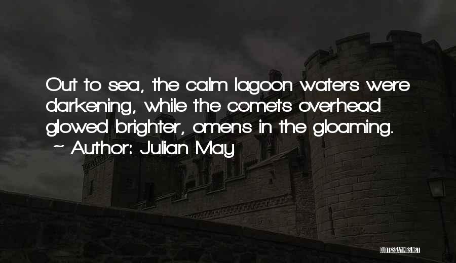 Julian May Quotes: Out To Sea, The Calm Lagoon Waters Were Darkening, While The Comets Overhead Glowed Brighter, Omens In The Gloaming.