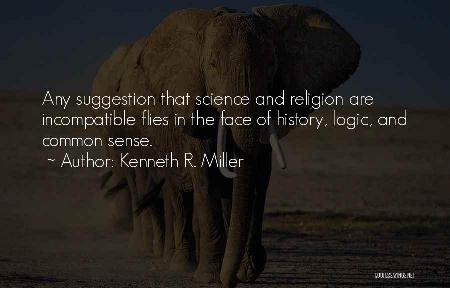 Kenneth R. Miller Quotes: Any Suggestion That Science And Religion Are Incompatible Flies In The Face Of History, Logic, And Common Sense.