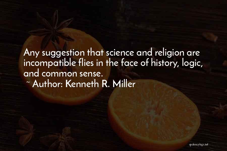 Kenneth R. Miller Quotes: Any Suggestion That Science And Religion Are Incompatible Flies In The Face Of History, Logic, And Common Sense.