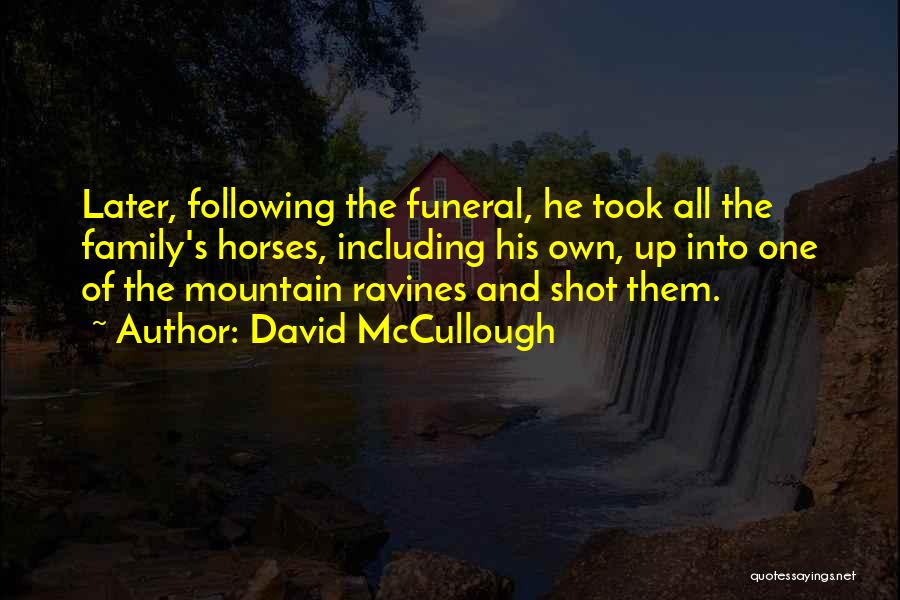 David McCullough Quotes: Later, Following The Funeral, He Took All The Family's Horses, Including His Own, Up Into One Of The Mountain Ravines